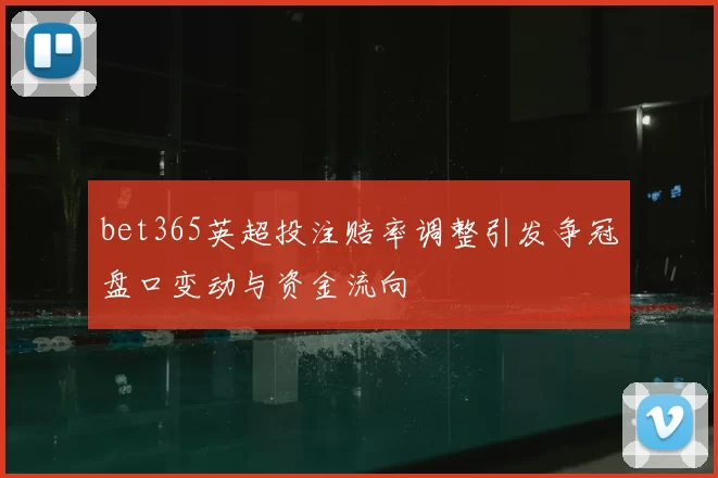 bet365英超投注赔率调整引发争冠盘口变动与资金流向