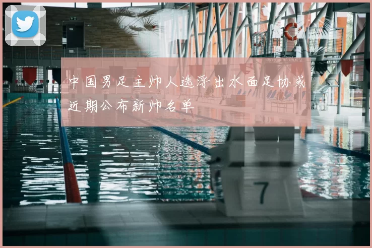 中国男足主帅人选浮出水面足协或近期公布新帅名单