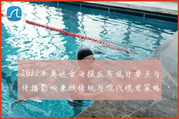 2022冬奥运会海报发布设计要点与传播影响兼顾传统与现代视觉策略
