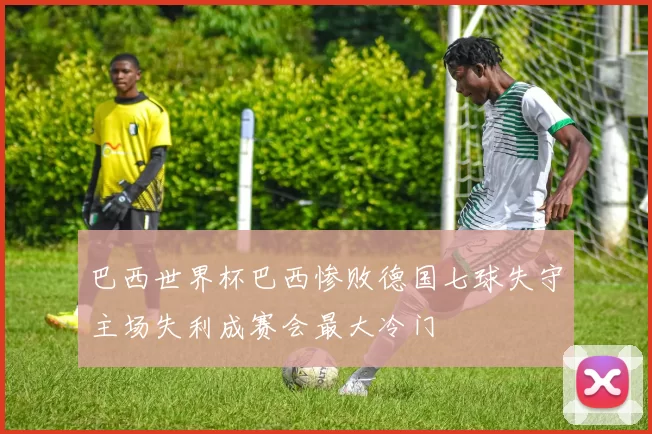 巴西世界杯巴西惨败德国七球失守主场失利成赛会最大冷门