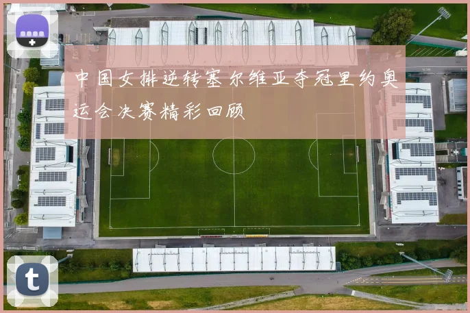 中国女排逆转塞尔维亚夺冠里约奥运会决赛精彩回顾